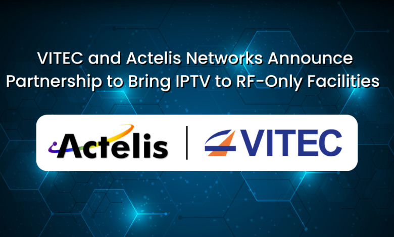 VITEC and Actelis Networks Announce Partnership to Bring IPTV to RF-Only Facilities